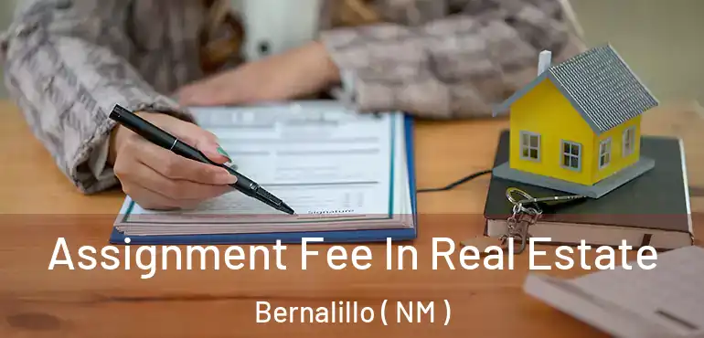  Assignment Fee In Real Estate Bernalillo ( NM )