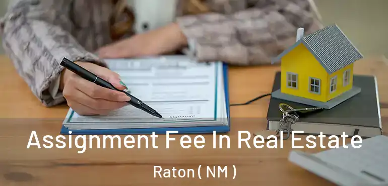  Assignment Fee In Real Estate Raton ( NM )