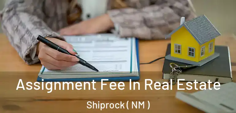  Assignment Fee In Real Estate Shiprock ( NM )