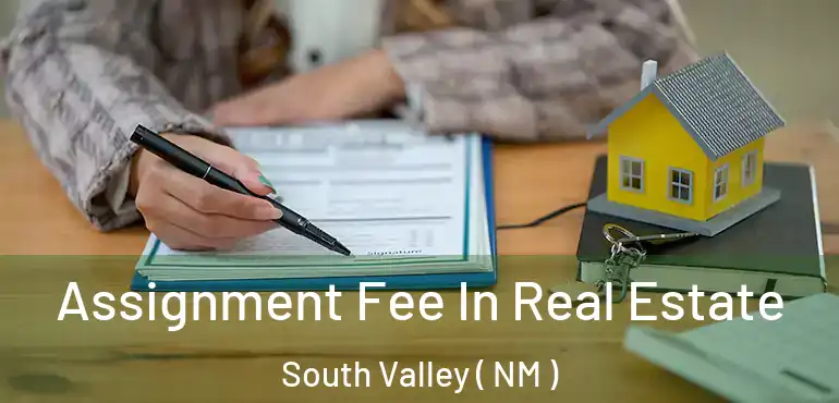  Assignment Fee In Real Estate South Valley ( NM )