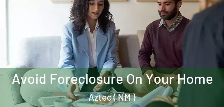  Avoid Foreclosure On Your Home Aztec ( NM )