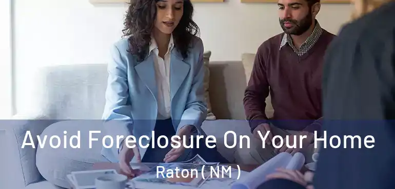  Avoid Foreclosure On Your Home Raton ( NM )
