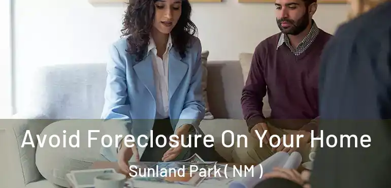  Avoid Foreclosure On Your Home Sunland Park ( NM )