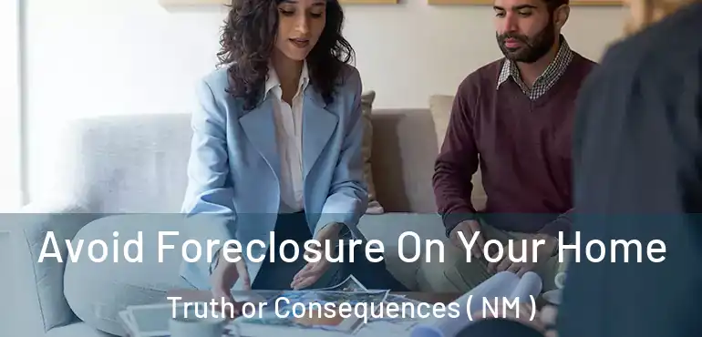  Avoid Foreclosure On Your Home Truth or Consequences ( NM )