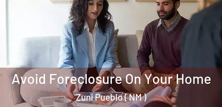  Avoid Foreclosure On Your Home Zuni Pueblo ( NM )