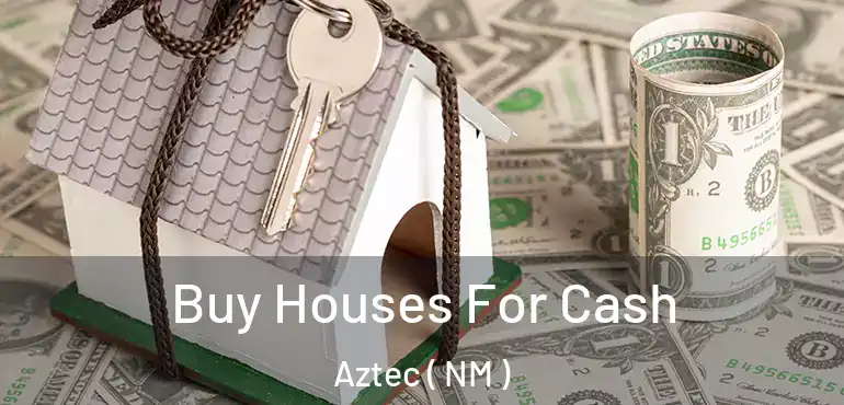  Buy Houses For Cash Aztec ( NM )