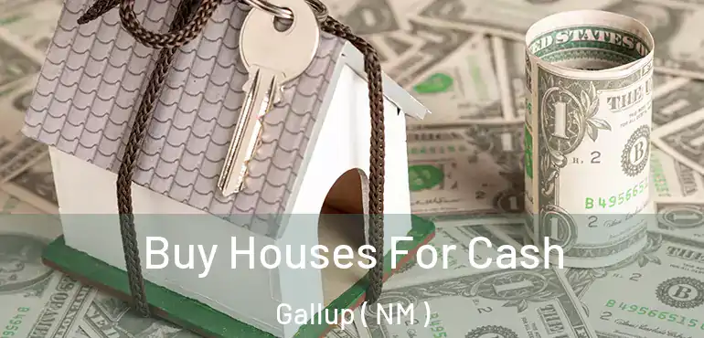  Buy Houses For Cash Gallup ( NM )