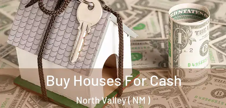  Buy Houses For Cash North Valley ( NM )