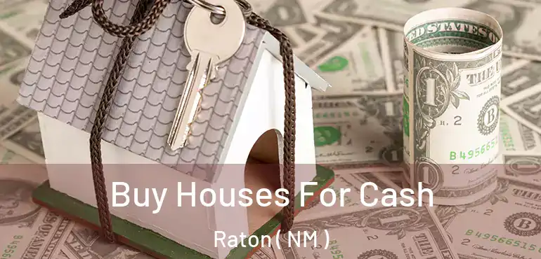  Buy Houses For Cash Raton ( NM )