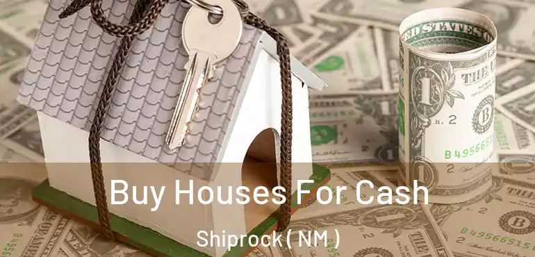  Buy Houses For Cash Shiprock ( NM )