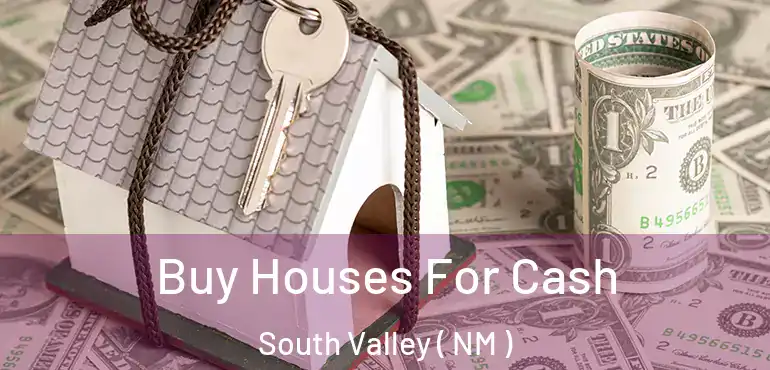  Buy Houses For Cash South Valley ( NM )