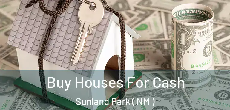  Buy Houses For Cash Sunland Park ( NM )