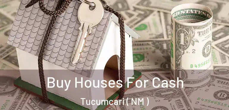  Buy Houses For Cash Tucumcari ( NM )