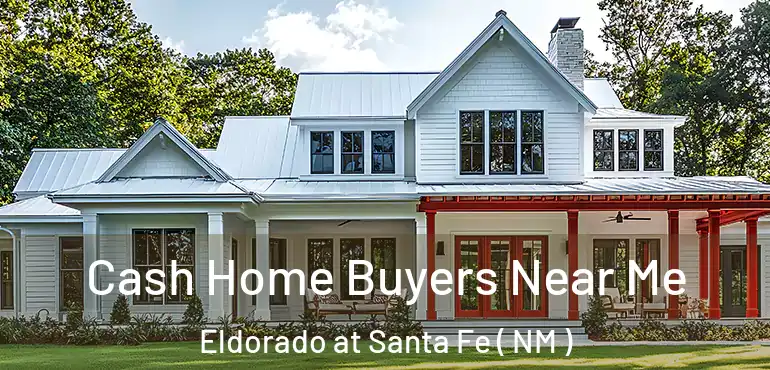  Cash Home Buyers Near Me Eldorado at Santa Fe ( NM )