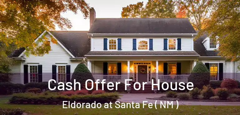 Cash Offer For House Eldorado at Santa Fe ( NM )
