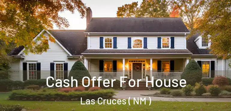  Cash Offer For House Las Cruces ( NM )