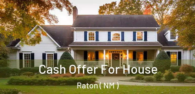  Cash Offer For House Raton ( NM )