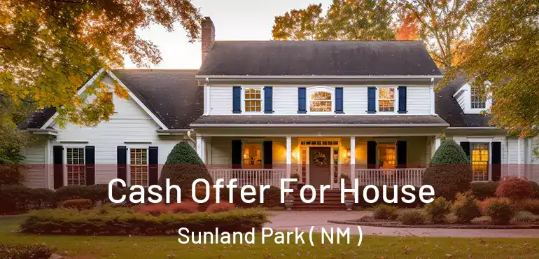  Cash Offer For House Sunland Park ( NM )