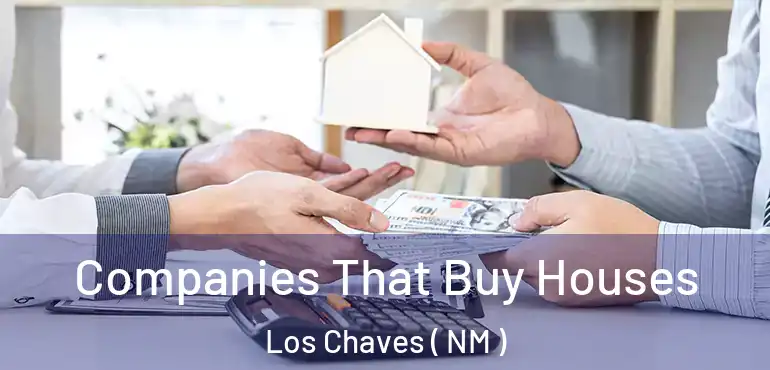  Companies That Buy Houses Los Chaves ( NM )