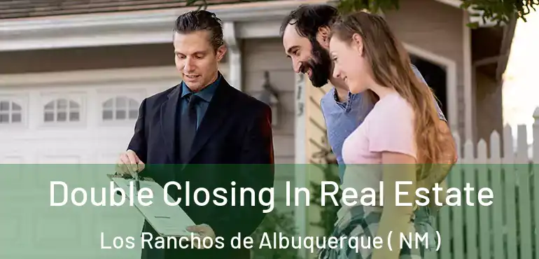  Double Closing In Real Estate Los Ranchos de Albuquerque ( NM )