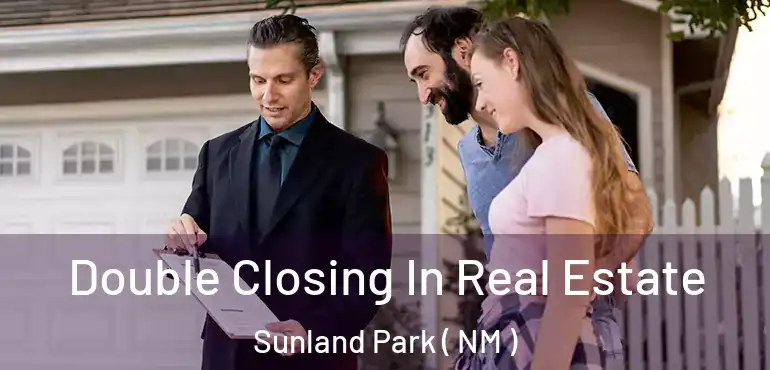  Double Closing In Real Estate Sunland Park ( NM )