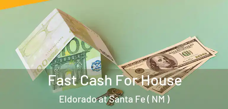  Fast Cash For House Eldorado at Santa Fe ( NM )