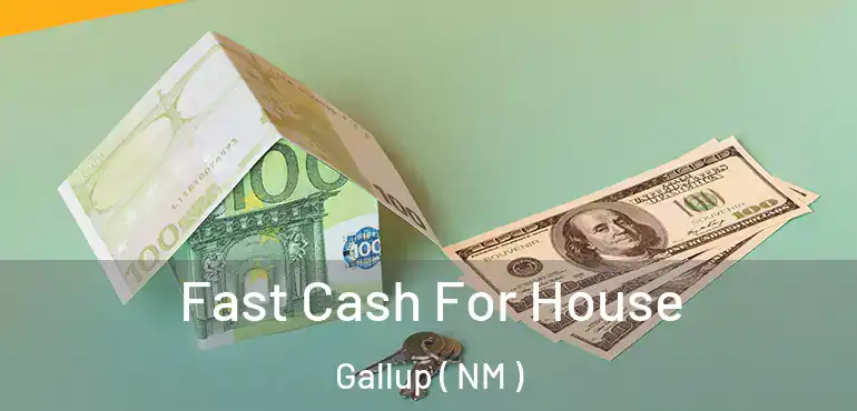  Fast Cash For House Gallup ( NM )