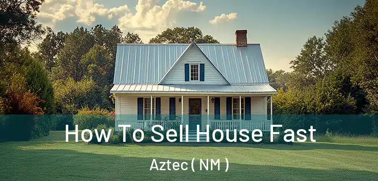  How To Sell House Fast Aztec ( NM )