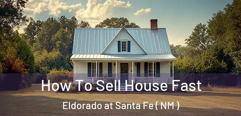  How To Sell House Fast Eldorado at Santa Fe ( NM )
