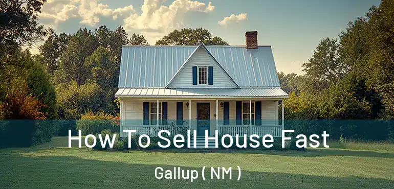  How To Sell House Fast Gallup ( NM )