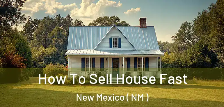  How To Sell House Fast New Mexico ( NM )