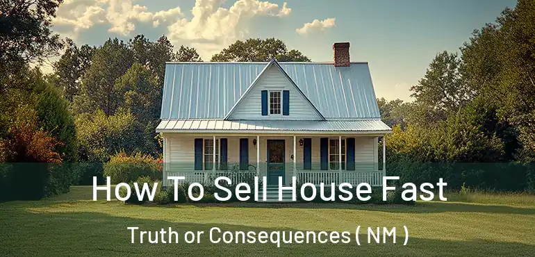  How To Sell House Fast Truth or Consequences ( NM )