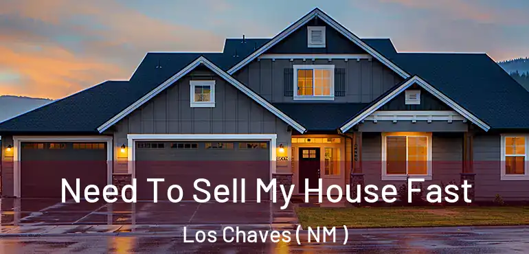  Need To Sell My House Fast Los Chaves ( NM )