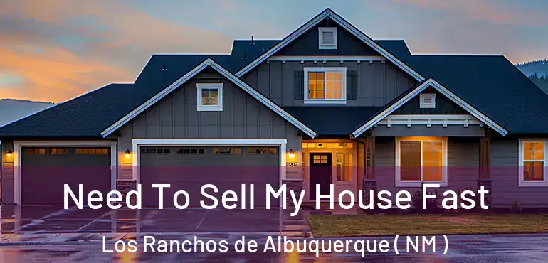  Need To Sell My House Fast Los Ranchos de Albuquerque ( NM )