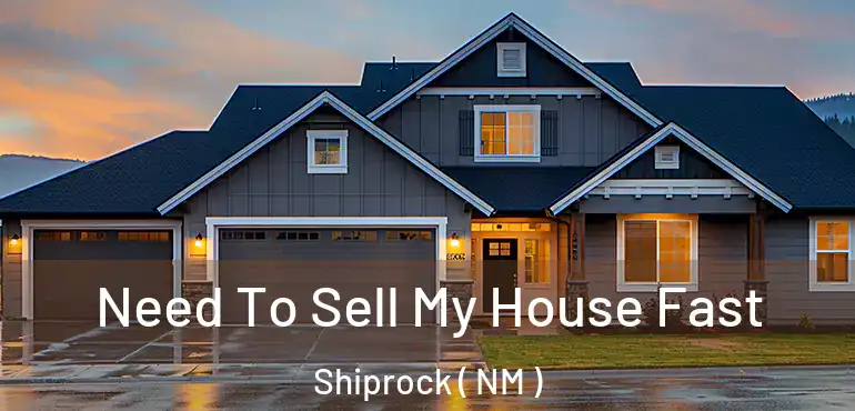  Need To Sell My House Fast Shiprock ( NM )