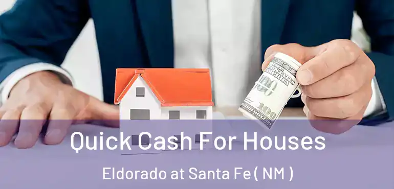  Quick Cash For Houses Eldorado at Santa Fe ( NM )