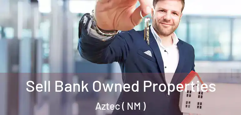  Sell Bank Owned Properties Aztec ( NM )