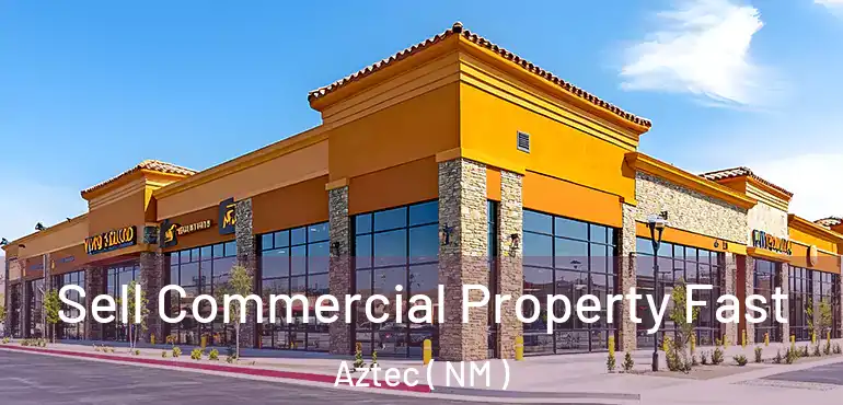  Sell Commercial Property Fast Aztec ( NM )