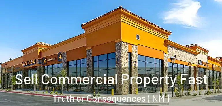  Sell Commercial Property Fast Truth or Consequences ( NM )