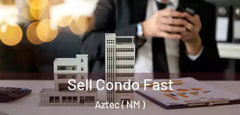  Sell Condo Fast Aztec ( NM )