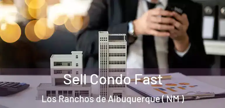  Sell Condo Fast Los Ranchos de Albuquerque ( NM )