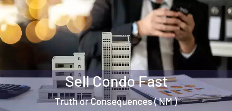  Sell Condo Fast Truth or Consequences ( NM )