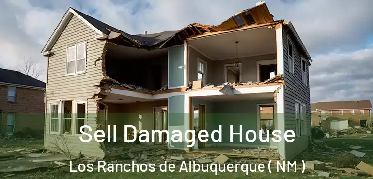  Sell Damaged House Los Ranchos de Albuquerque ( NM )