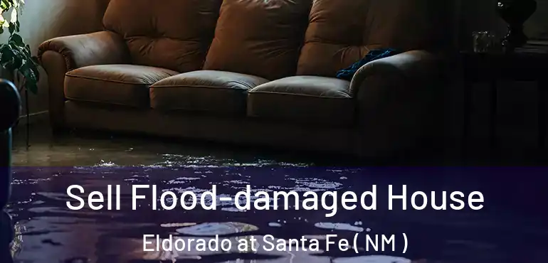  Sell Flood-damaged House Eldorado at Santa Fe ( NM )