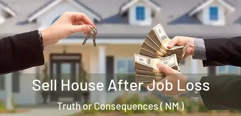  Sell House After Job Loss Truth or Consequences ( NM )