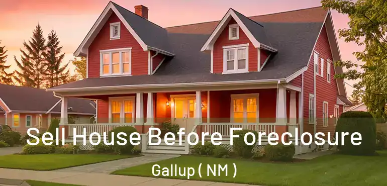  Sell House Before Foreclosure Gallup ( NM )