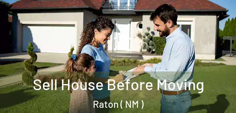  Sell House Before Moving Raton ( NM )