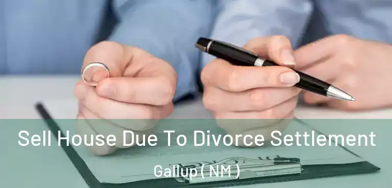 Sell House Due To Divorce Settlement Gallup ( NM )