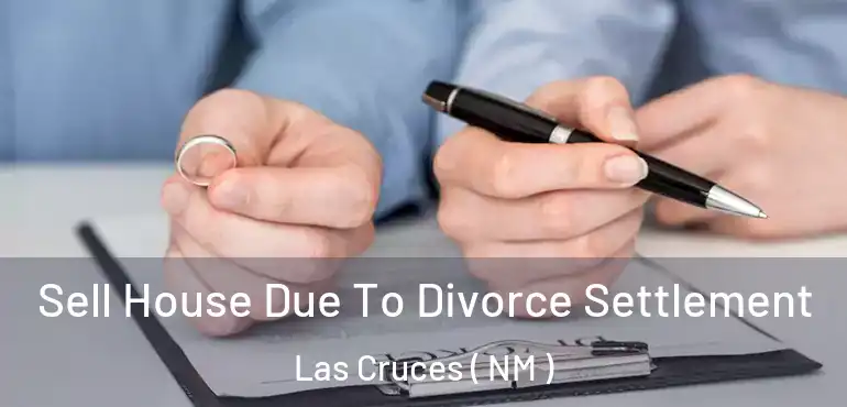  Sell House Due To Divorce Settlement Las Cruces ( NM )