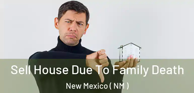  Sell House Due To Family Death New Mexico ( NM )
